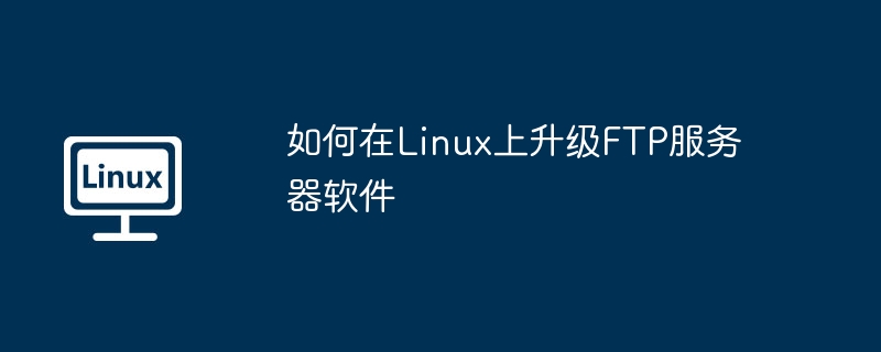 LinuxFTP服务器软件升级攻略