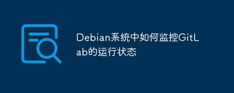 Debian中监控GitLab运行状态的实用技巧