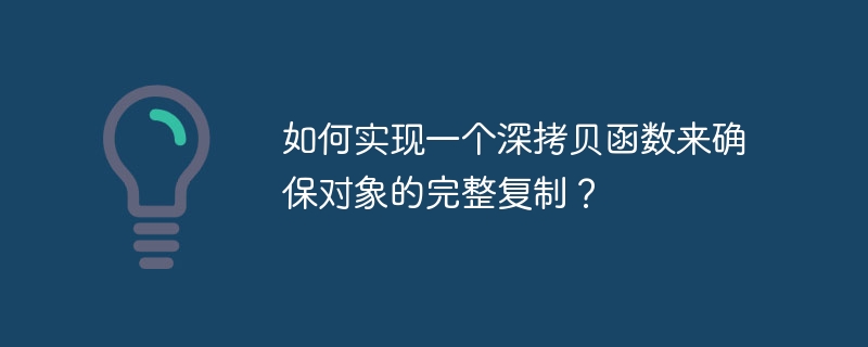 如何实现一个深拷贝函数来确保对象的完整复制？