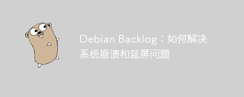 Debian Backlog：如何解决系统崩溃和蓝屏问题