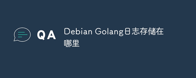 DebianGolang日志查看及存储路径指南