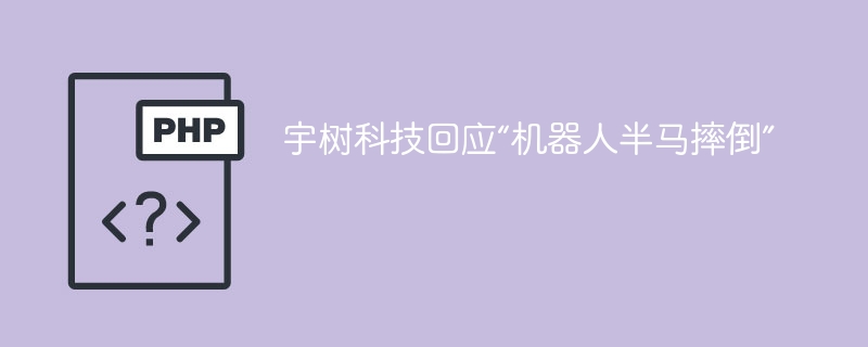 宇树科技回应“机器人半马摔倒”