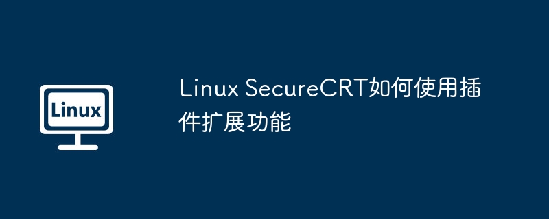 LinuxSecureCRT插件扩展功能使用攻略