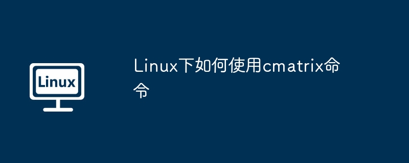 Linux下如何使用cmatrix命令