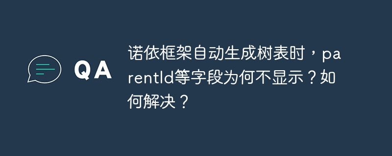诺依框架自动生成树表时，parentId等字段为何不显示？如何解决？