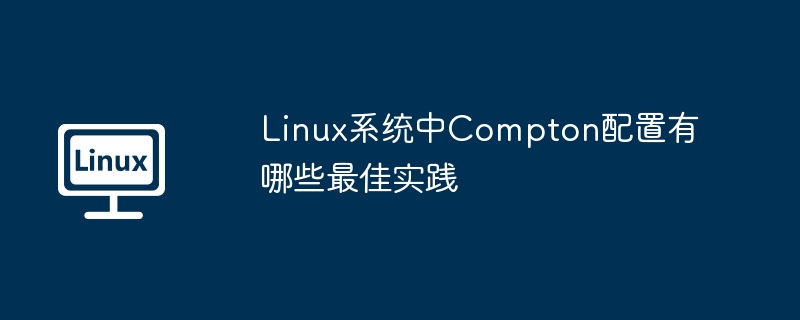 Linux系统中Compton配置有哪些最佳实践