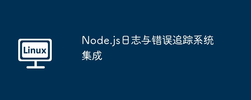 Node.js日志与错误追踪系统的完美融合