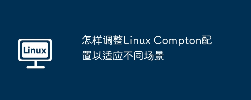 LinuxCompton配置调整技巧与场景应用