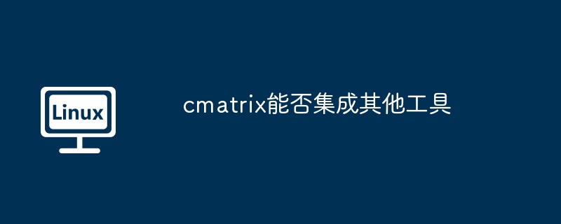cmatrix与其他工具的完美集成指南