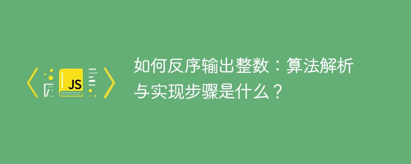 反序输出整数：算法解析与实现步骤详解