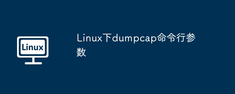 Linux下dumpcap命令行参数全解析