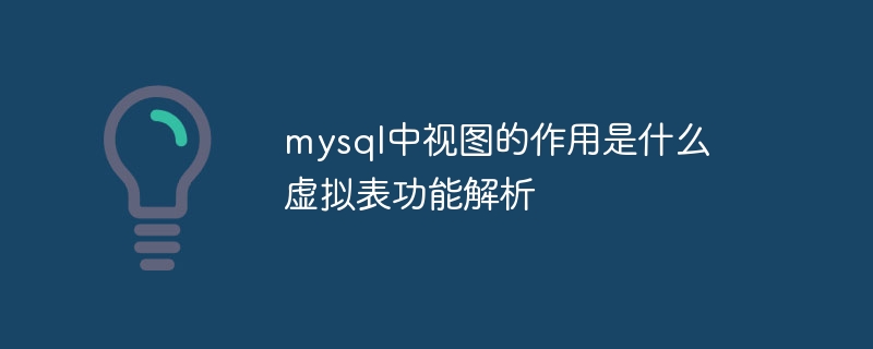 MySQL视图作用与虚拟表功能深度剖析
