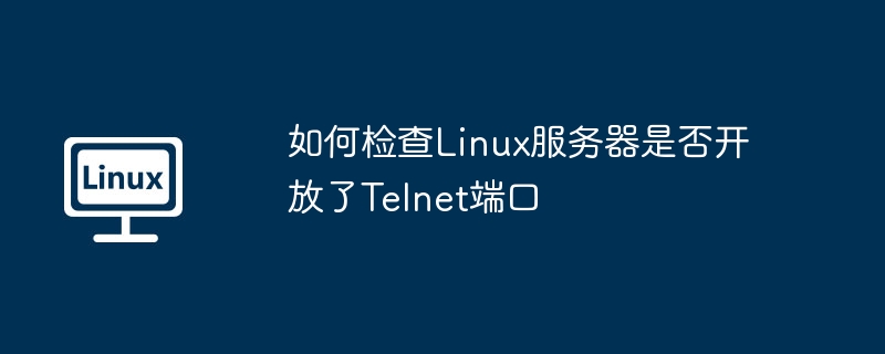 Linux服务器Telnet端口开放攻略及检测方法