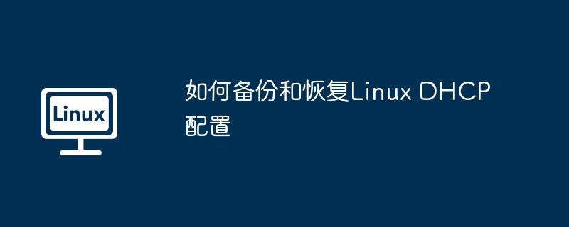 LinuxDHCP配置备份与恢复实用攻略