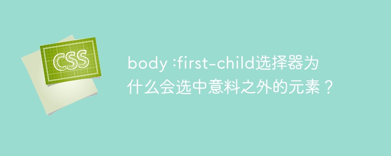 body:first-child选择器意外选中元素的原因及解决方案