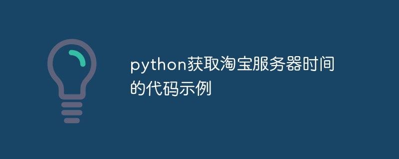 获取淘宝服务器时间的Python代码实战