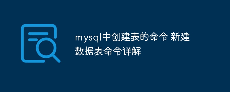 MySQL建表命令详解与新表创建指南
