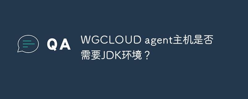 WGCLOUDagent主机安装是否需要JDK?