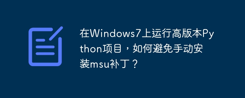 Win7上跑高版Python项目，无需手动装msu补丁