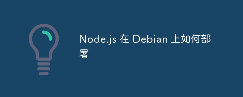 Node.js在Debian上的详细部署攻略