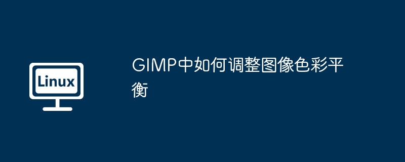 GIMP图像色彩平衡调整技巧大全