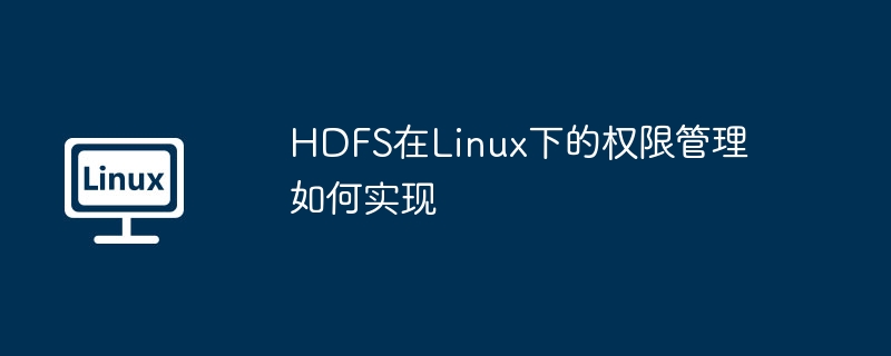 HDFS在Linux下的权限管理全解析