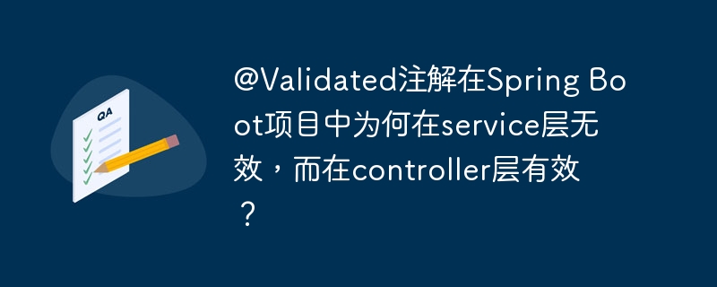 @Validated注解为何在SpringBoot的service层失效,而在controller层生效?