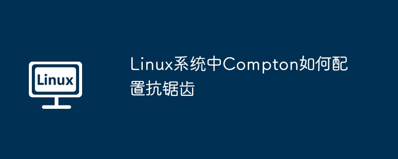 Linux系统Compton抗锯齿设置详解