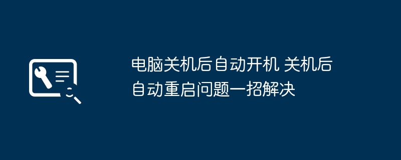 电脑关机后自动重启?一招解决重启难题