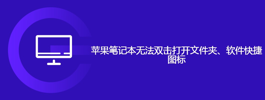 苹果笔记本双击失灵？解决文件夹、软件图标打不开问题