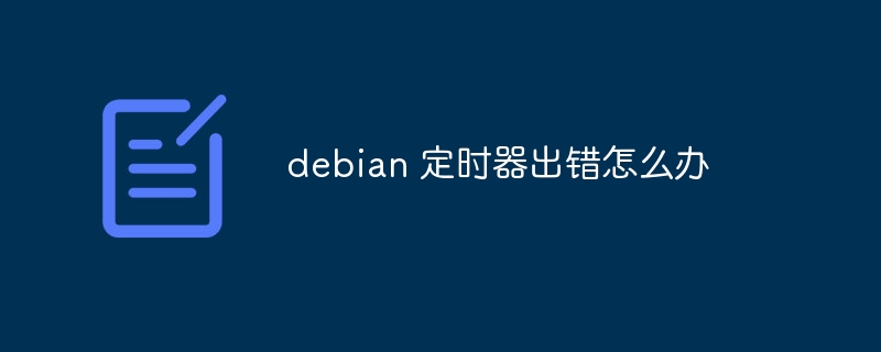debian定时器故障解决技巧及方法