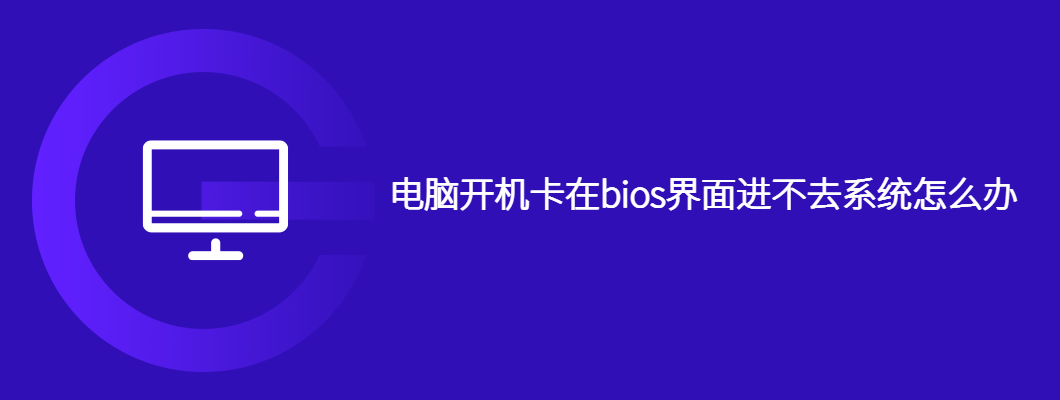 电脑开机卡在bios,进不去系统的解决方案