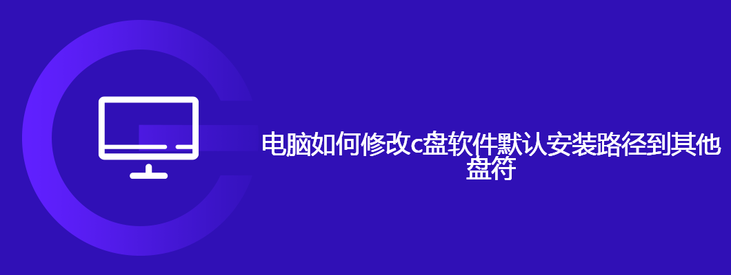 教你把C盘软件默认安装路径改到其他盘符