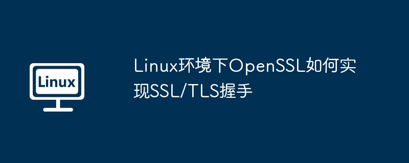 OpenSSL在Linux下实现SSL/TLS握手方法