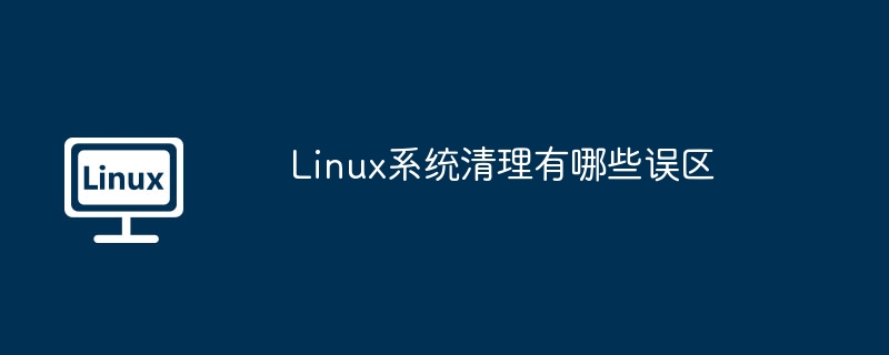 Linux系统清理有哪些误区