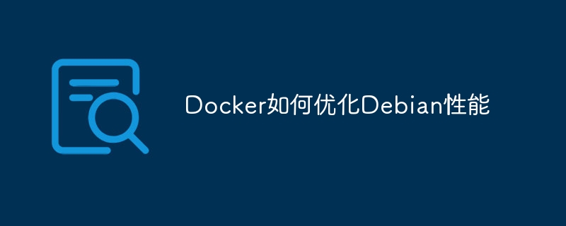 Docker优化Debian性能的实用技巧