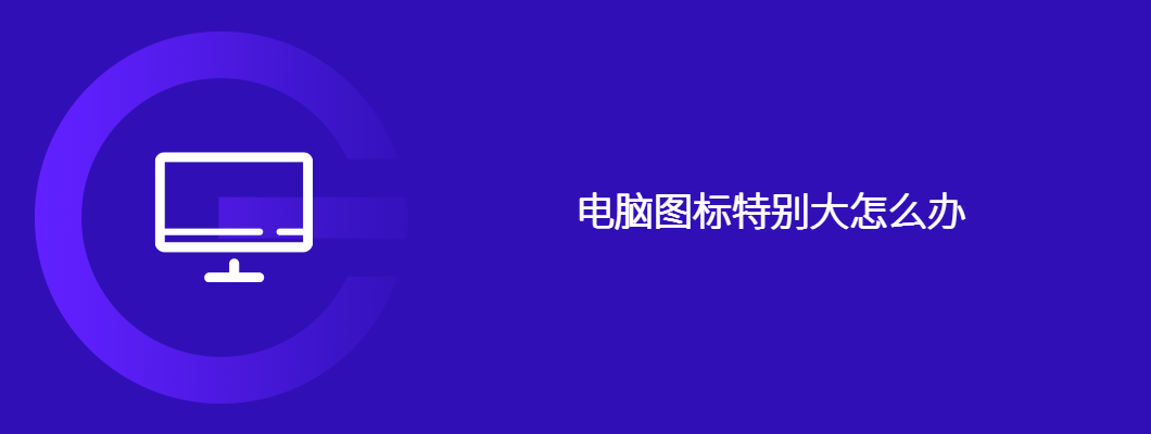 电脑图标太大咋办?一招搞定!
