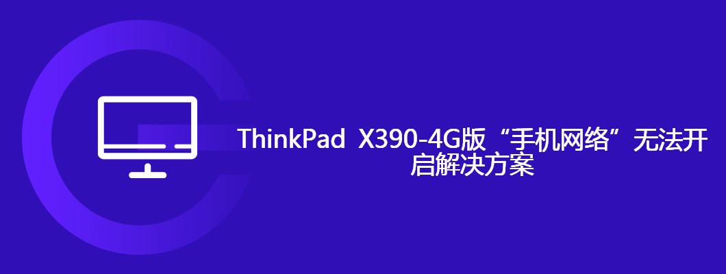 ThinkPadX390-4G手机网络故障?一招搞定!