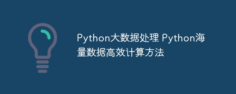 Python玩转大数据,手把手教你高效处理海量数据