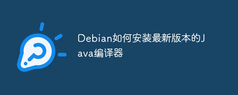 Debian上安装最新Java编译器的超详细保姆级教程