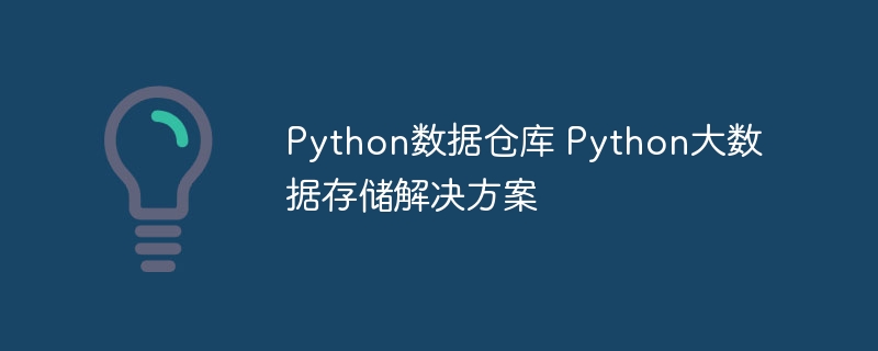 Python教你搭建数据仓库，大数据存储就是这么简单！