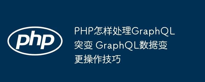 PHP党看过来！手把手教你玩转GraphQL数据变更操作