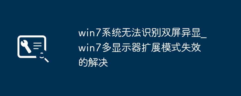 win7双屏显示失效？手把手教你快速恢复多屏扩展模式