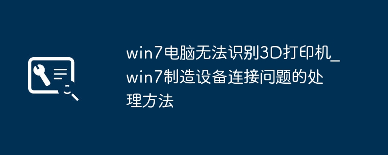 win7电脑不认3D打印机?简单几步搞定连接问题