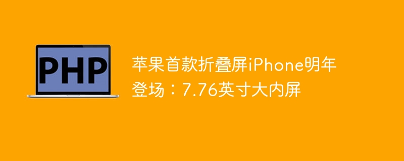 苹果折叠屏iPhone真来了！7.76寸内屏亮相，2024年见！
