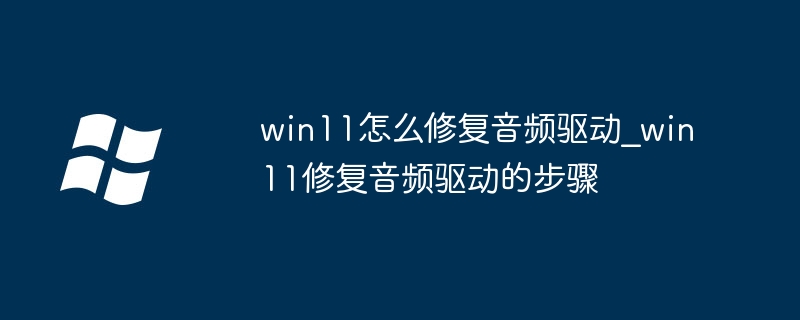 win11音频没了？手把手教你快速修复音频驱动