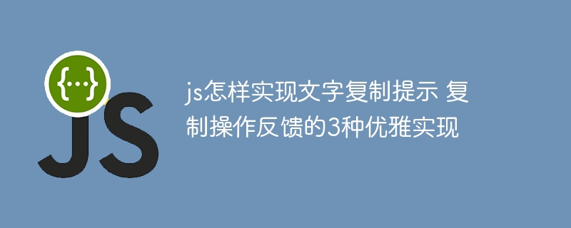 JS实现文字复制提示！3种超好用的复制反馈技巧