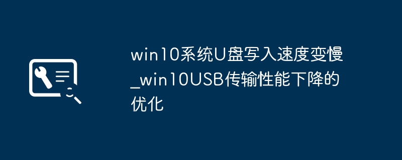 Win10U盘写入慢？手把手教你优化USB传输性能
