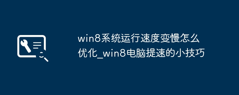 Win8电脑卡顿？超实用加速小技巧赶紧收藏！