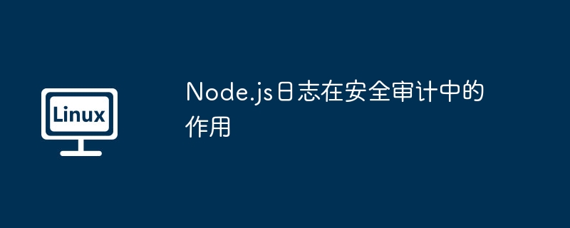 Node.js日志在安全审计中竟如此重要！
